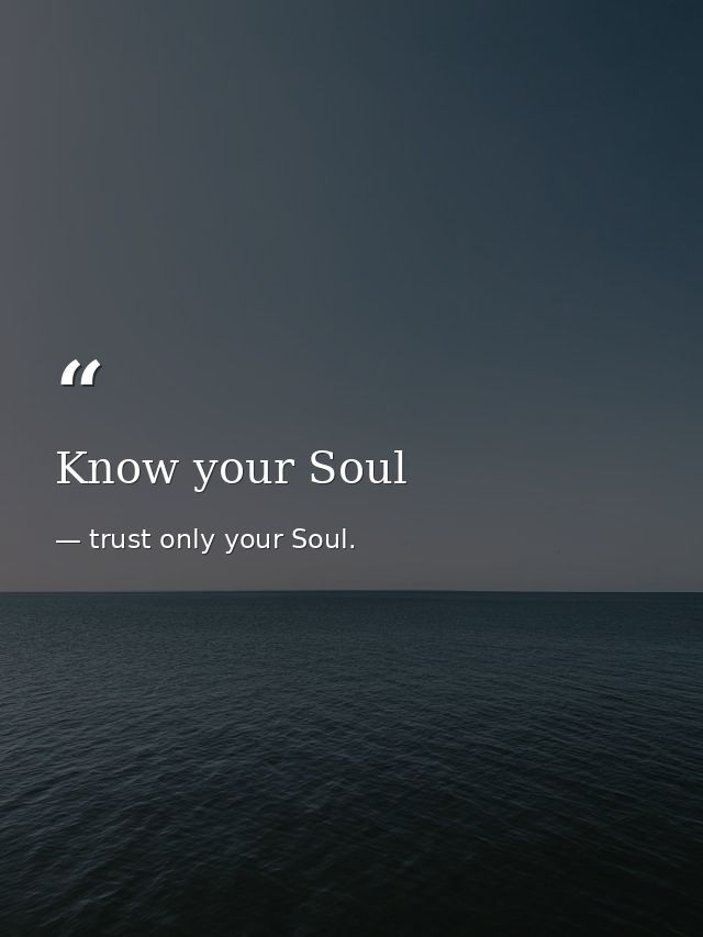 Know your Soul — trust only your Soul.