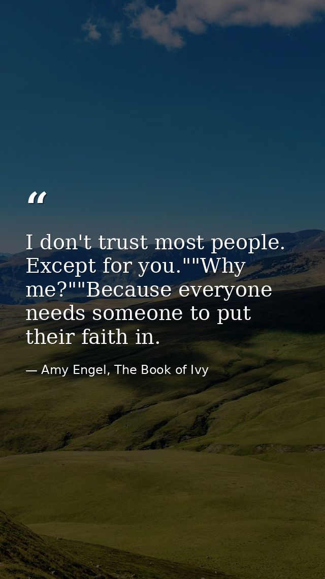 I don't trust most people. Except for you.""Why me?""Because everyone needs someone to put their faith in. — Amy Engel, The Book of Ivy