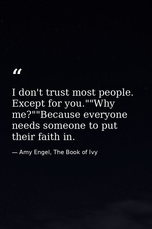 I don't trust most people. Except for you.""Why me?""Because everyone needs someone to put their faith in. — Amy Engel, The Book of Ivy