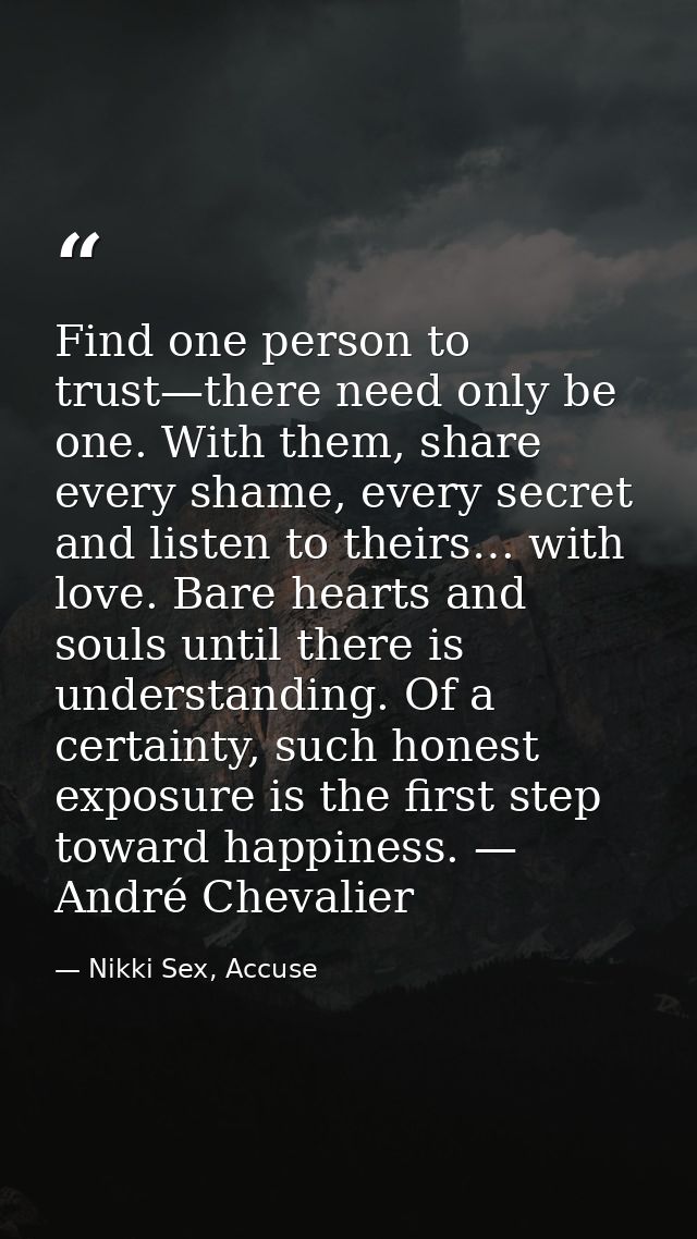 Find one person to trust—there need only be one. With them, share every shame, every secret and listen to theirs… with l — Nikki Sex, Accuse