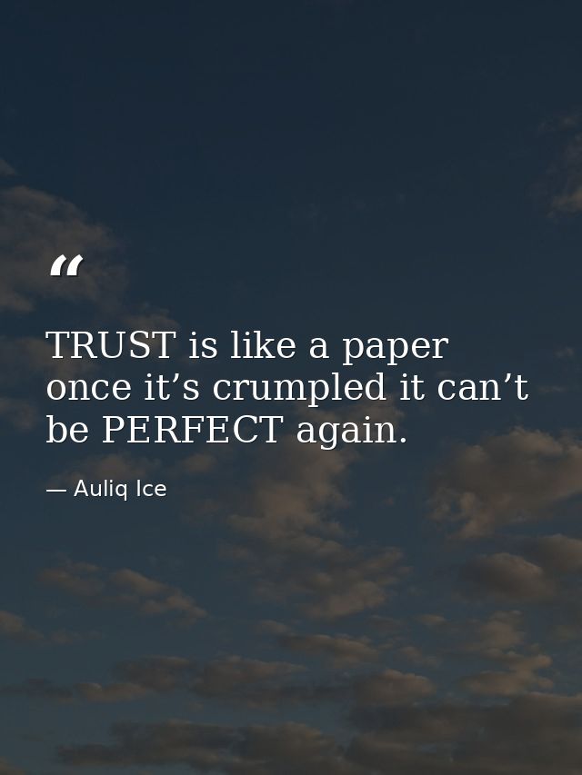 TRUST is like a paper once it’s crumpled it can’t be PERFECT again. — Auliq Ice