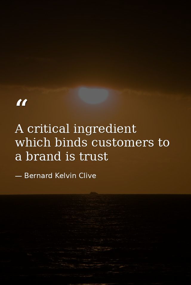 A critical ingredient which binds customers to a brand is trust — Bernard Kelvin Clive