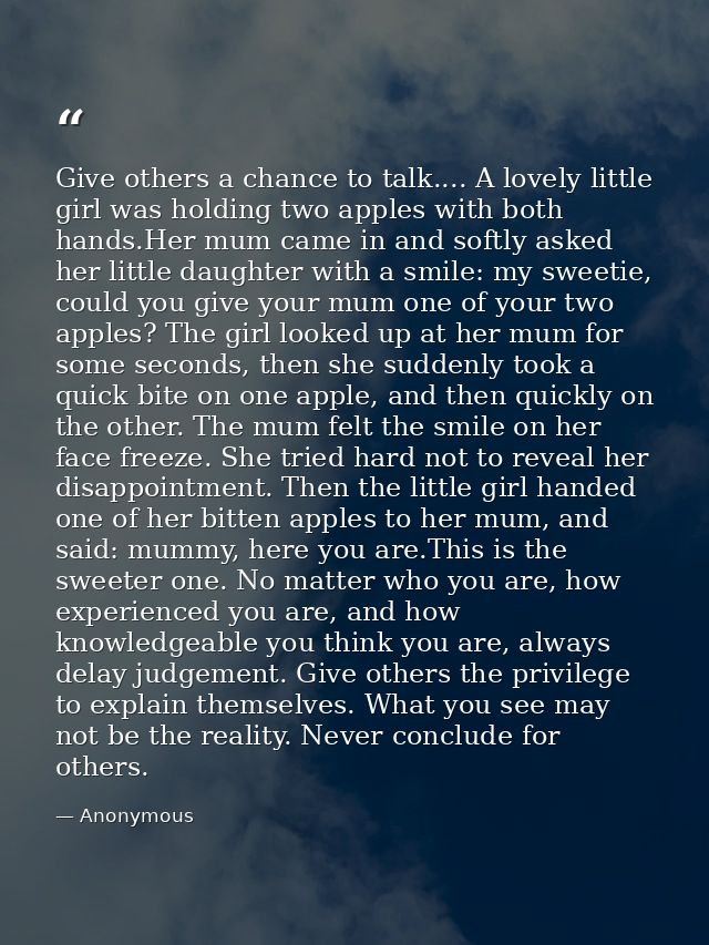 Give others a chance to talk.... A lovely little girl was holding two apples with both hands.Her mum came in and softly  — Anonymous