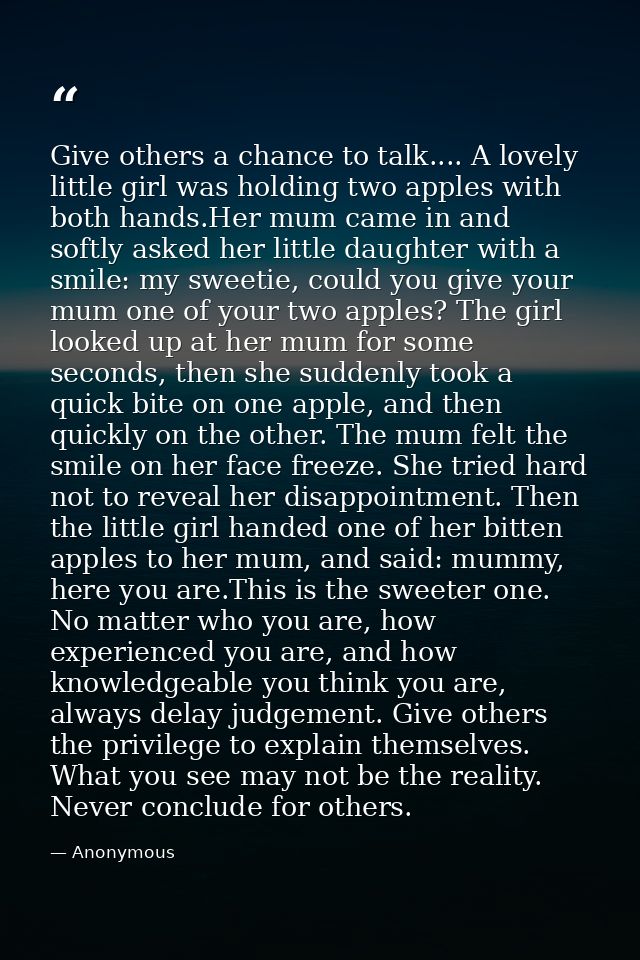 Give others a chance to talk.... A lovely little girl was holding two apples with both hands.Her mum came in and softly  — Anonymous
