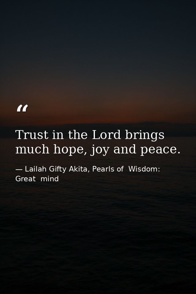 Trust in the Lord brings much hope, joy and peace. — Lailah Gifty Akita, Pearls of  Wisdom: Great  mind