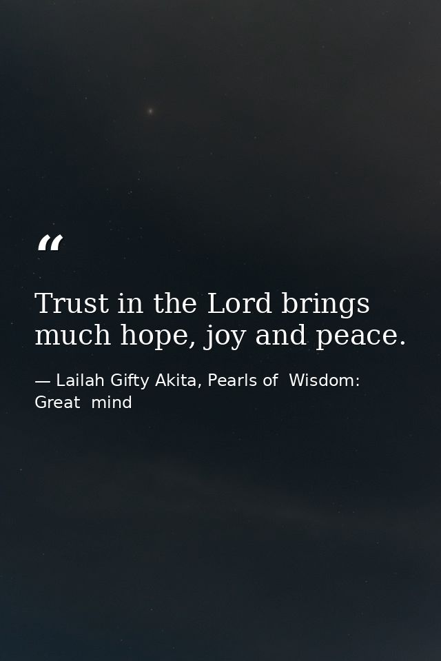Trust in the Lord brings much hope, joy and peace. — Lailah Gifty Akita, Pearls of  Wisdom: Great  mind