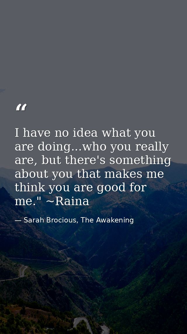 I have no idea what you are doing...who you really are, but there's something about you that makes me think you are good — Sarah Brocious, The Awakening