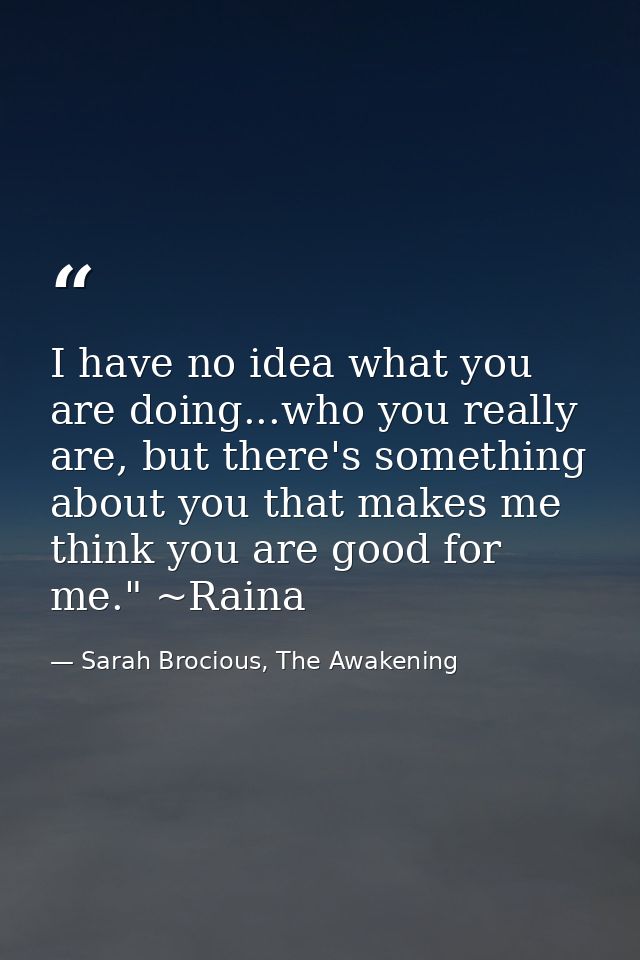 I have no idea what you are doing...who you really are, but there's something about you that makes me think you are good — Sarah Brocious, The Awakening