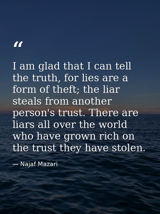 I am glad that I can tell the truth, for lies are a form of theft; the liar steals from another person's trust. There ar — Najaf Mazari