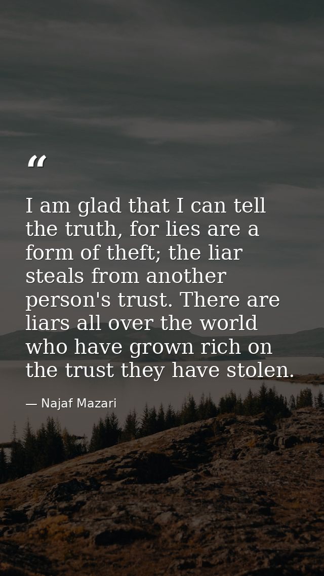 I am glad that I can tell the truth, for lies are a form of theft; the liar steals from another person's trust. There ar — Najaf Mazari