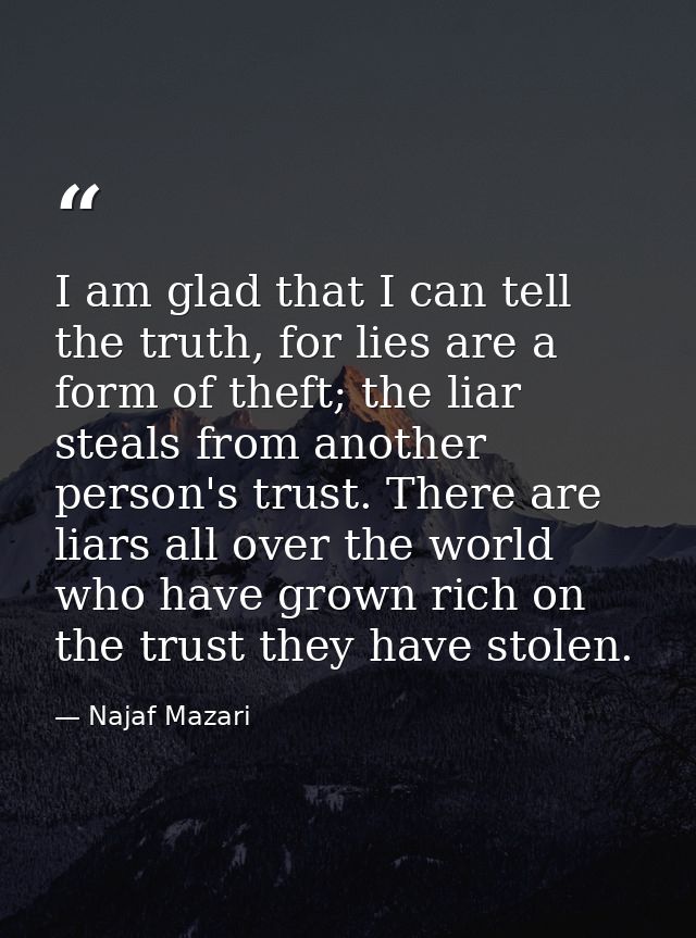I am glad that I can tell the truth, for lies are a form of theft; the liar steals from another person's trust. There ar — Najaf Mazari