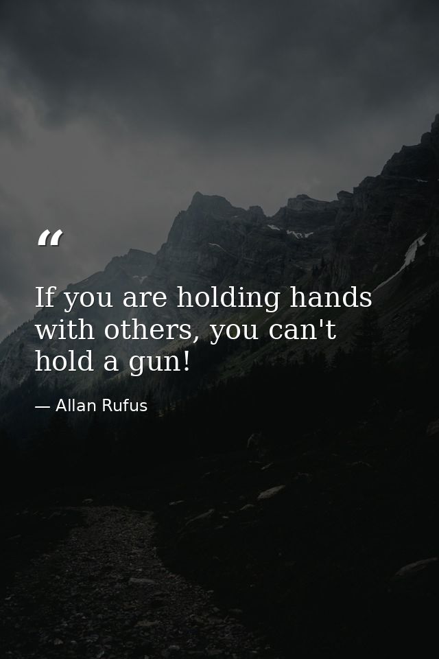 If you are holding hands with others, you can't hold a gun! — Allan Rufus