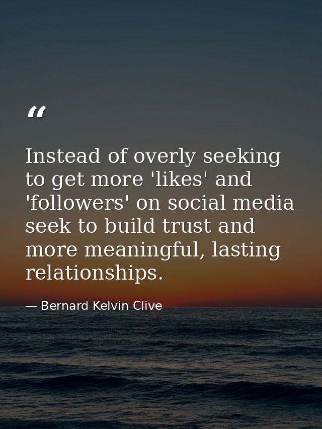 Instead of overly seeking to get more 'likes' and 'followers' on social media seek to build trust and more meaningful, l — Bernard Kelvin Clive