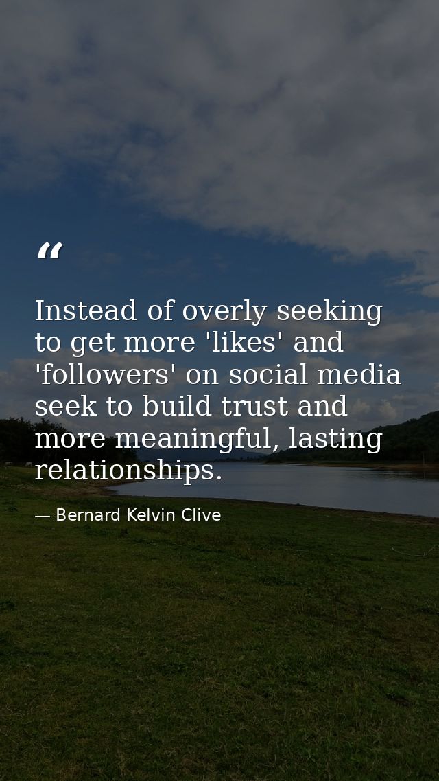 Instead of overly seeking to get more 'likes' and 'followers' on social media seek to build trust and more meaningful, l — Bernard Kelvin Clive