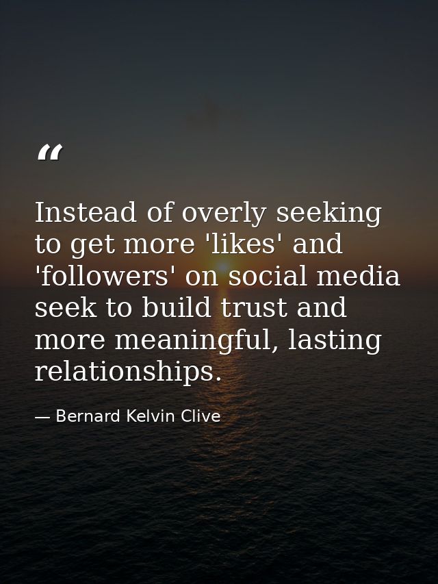 Instead of overly seeking to get more 'likes' and 'followers' on social media seek to build trust and more meaningful, l — Bernard Kelvin Clive