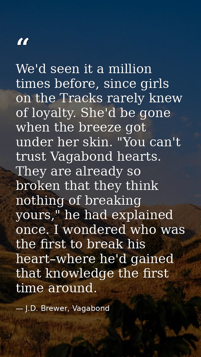 We'd seen it a million times before, since girls on the Tracks rarely knew of loyalty. She'd be gone when the breeze got — J.D. Brewer, Vagabond