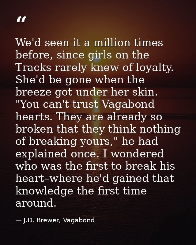 We'd seen it a million times before, since girls on the Tracks rarely knew of loyalty. She'd be gone when the breeze got — J.D. Brewer, Vagabond