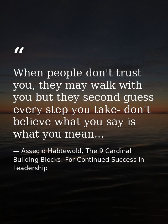When people don't trust you, they may walk with you but they second guess every step you take- don't believe what you sa — Assegid Habtewold, The 9 Cardinal Building Blocks: For Continued Success in Leadership