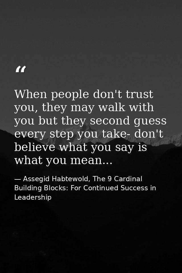When people don't trust you, they may walk with you but they second guess every step you take- don't believe what you sa — Assegid Habtewold, The 9 Cardinal Building Blocks: For Continued Success in Leadership