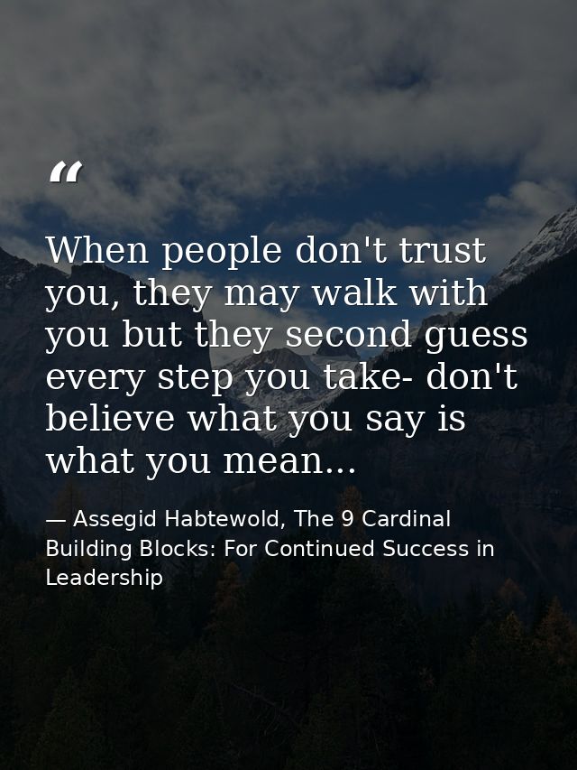 When people don't trust you, they may walk with you but they second guess every step you take- don't believe what you sa — Assegid Habtewold, The 9 Cardinal Building Blocks: For Continued Success in Leadership