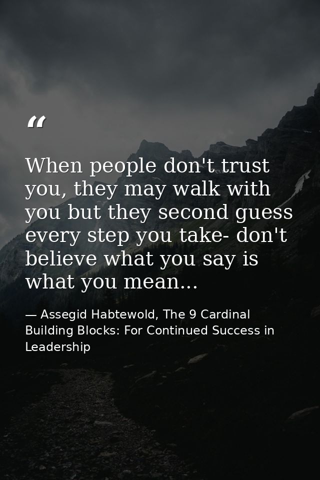 When people don't trust you, they may walk with you but they second guess every step you take- don't believe what you sa — Assegid Habtewold, The 9 Cardinal Building Blocks: For Continued Success in Leadership