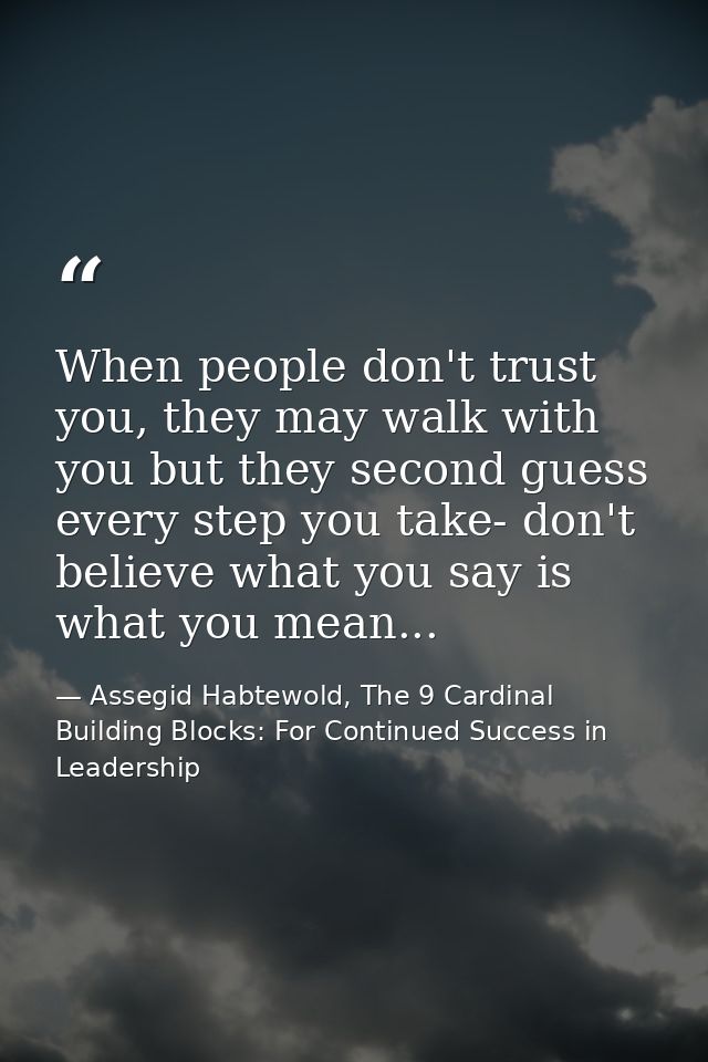 When people don't trust you, they may walk with you but they second guess every step you take- don't believe what you sa — Assegid Habtewold, The 9 Cardinal Building Blocks: For Continued Success in Leadership