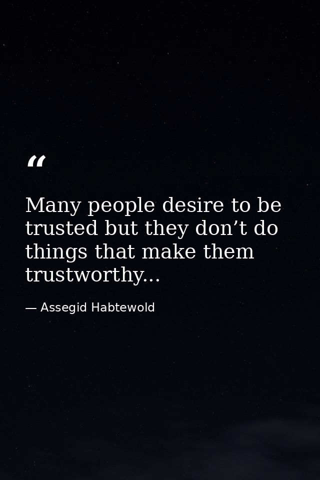 Many people desire to be trusted but they don’t do things that make them trustworthy... — Assegid Habtewold