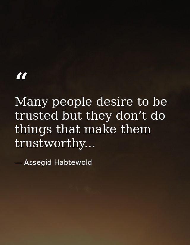 Many people desire to be trusted but they don’t do things that make them trustworthy... — Assegid Habtewold