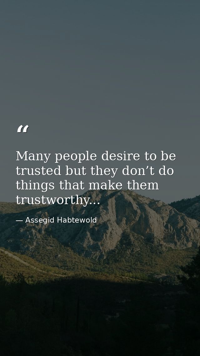 Many people desire to be trusted but they don’t do things that make them trustworthy... — Assegid Habtewold