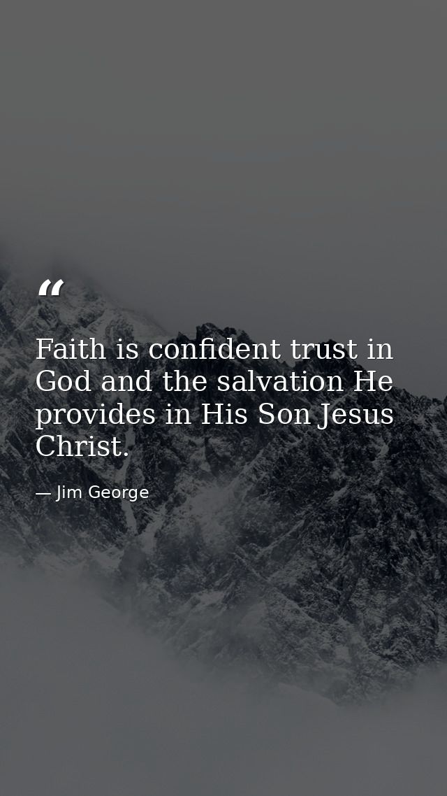 Faith is confident trust in God and the salvation He provides in His Son Jesus Christ. — Jim George