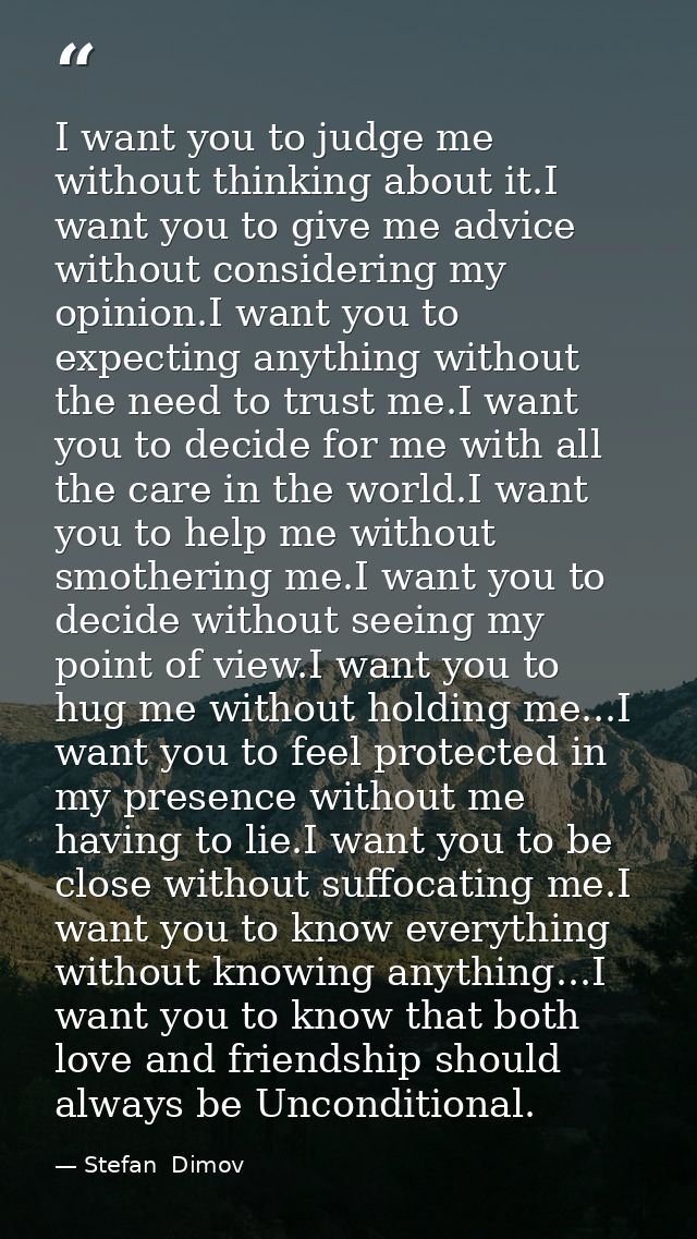 I want you to judge me without thinking about it.I want you to give me advice without considering my opinion.I want you  — Stefan  Dimov