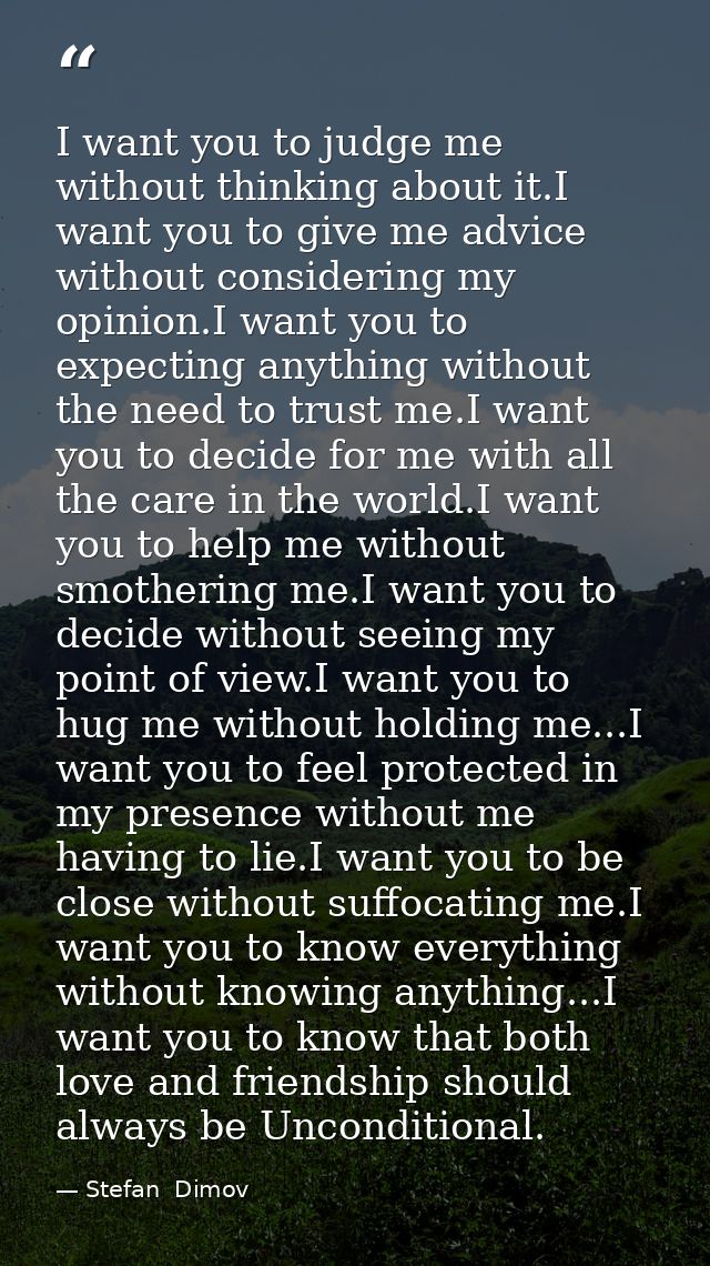 I want you to judge me without thinking about it.I want you to give me advice without considering my opinion.I want you  — Stefan  Dimov