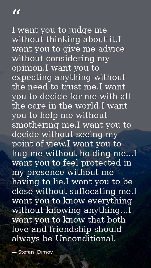 I want you to judge me without thinking about it.I want you to give me advice without considering my opinion.I want you  — Stefan  Dimov