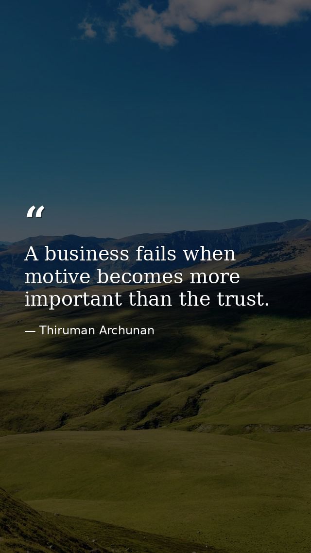 A business fails when motive becomes more important than the trust. — Thiruman Archunan
