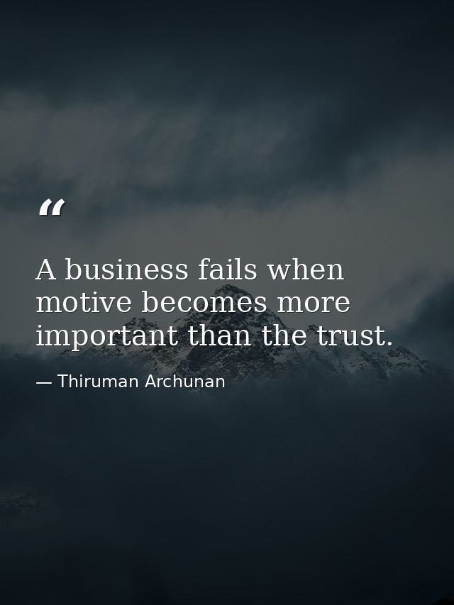 A business fails when motive becomes more important than the trust. — Thiruman Archunan
