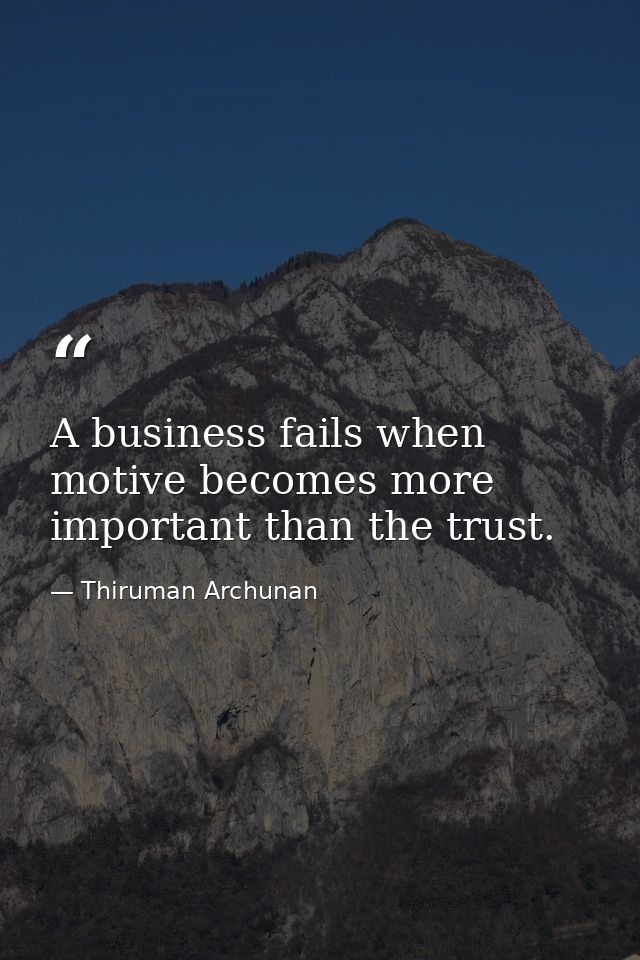 A business fails when motive becomes more important than the trust. — Thiruman Archunan