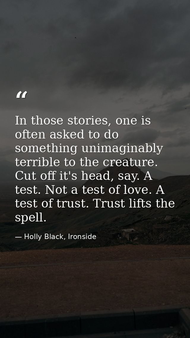 In those stories, one is often asked to do something unimaginably terrible to the creature. Cut off it's head, say. A te — Holly Black, Ironside