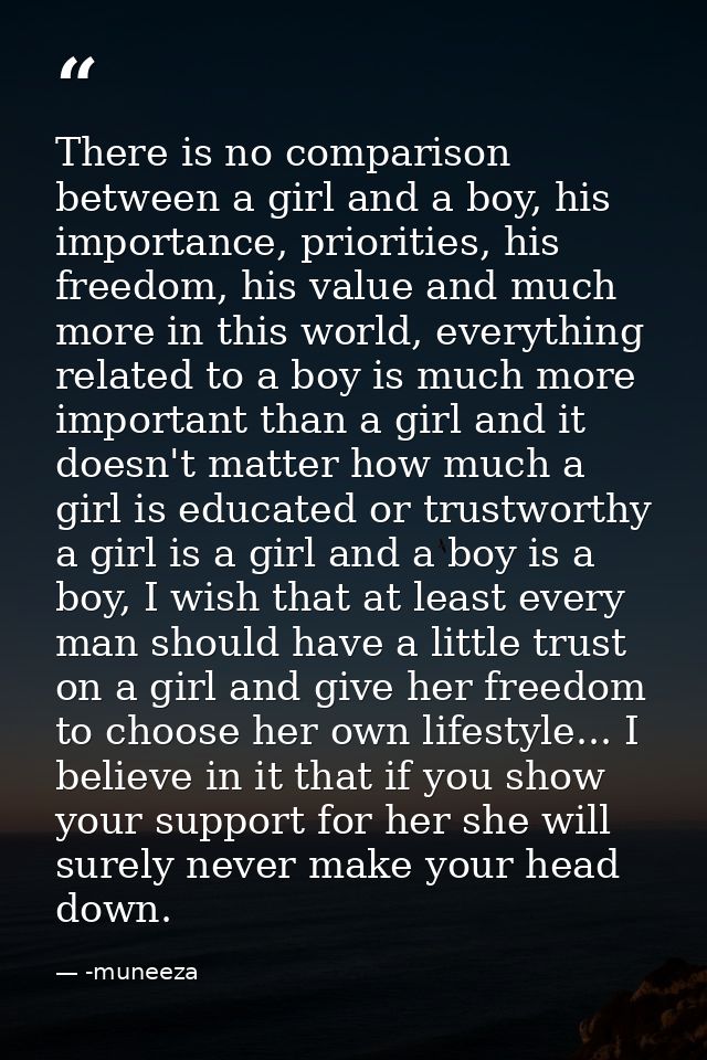There is no comparison between a girl and a boy, his importance, priorities, his freedom, his value and much more in thi — -muneeza
