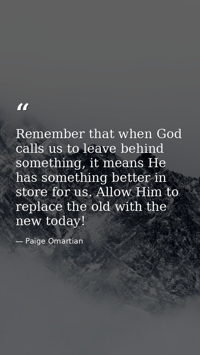 Remember that when God calls us to leave behind something, it means He has something better in store for us. Allow Him t — Paige Omartian