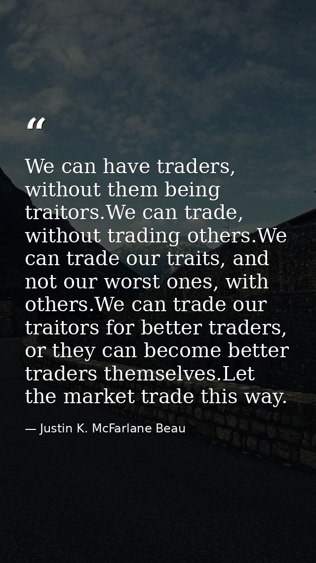 We can have traders, without them being traitors.We can trade, without trading others.We can trade our traits, and not o — Justin K. McFarlane Beau