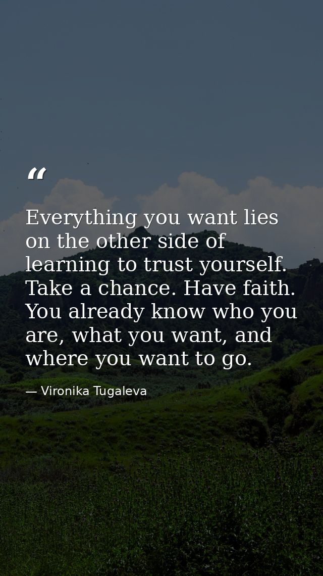 Everything you want lies on the other side of learning to trust yourself. Take a chance. Have faith. You already know wh — Vironika Tugaleva
