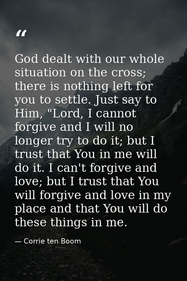God dealt with our whole situation on the cross; there is nothing left for you to settle. Just say to Him, "Lord, I cann — Corrie ten Boom