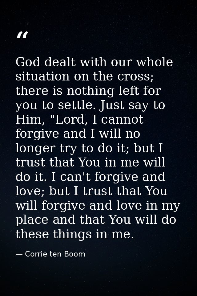 God dealt with our whole situation on the cross; there is nothing left for you to settle. Just say to Him, "Lord, I cann — Corrie ten Boom