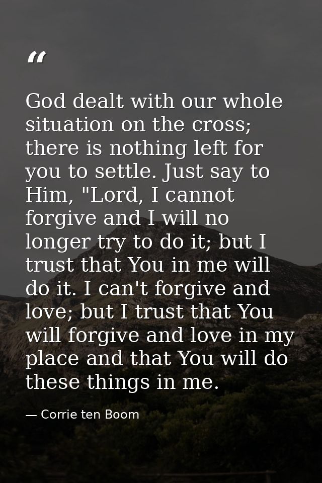 God dealt with our whole situation on the cross; there is nothing left for you to settle. Just say to Him, "Lord, I cann — Corrie ten Boom