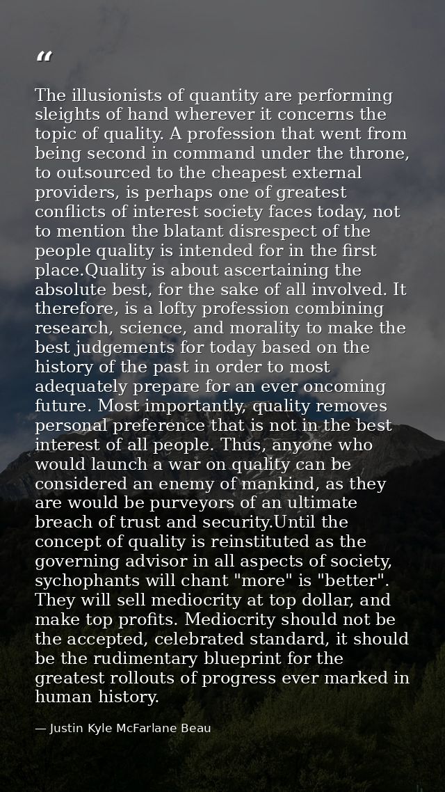The illusionists of quantity are performing sleights of hand wherever it concerns the topic of quality. A profession tha — Justin Kyle McFarlane Beau
