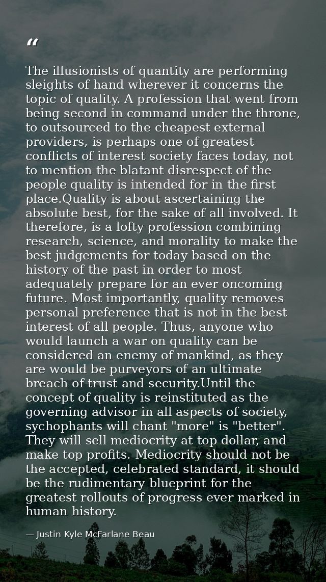 The illusionists of quantity are performing sleights of hand wherever it concerns the topic of quality. A profession tha — Justin Kyle McFarlane Beau