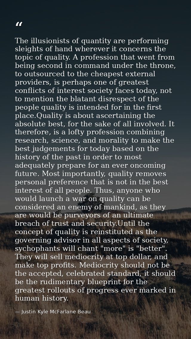 The illusionists of quantity are performing sleights of hand wherever it concerns the topic of quality. A profession tha — Justin Kyle McFarlane Beau