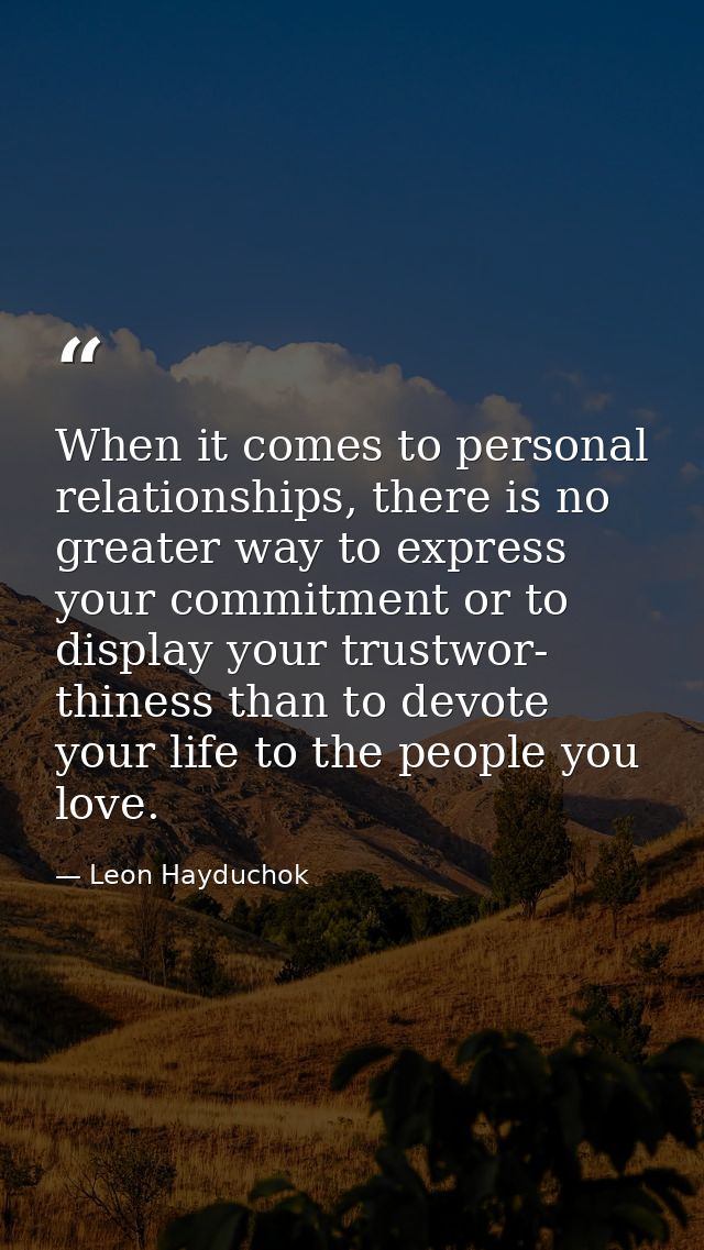 When it comes to personal relationships, there is no greater way to express your commitment or to display your trustwor- — Leon Hayduchok