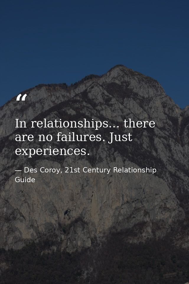 In relationships... there are no failures. Just experiences. — Des Coroy, 21st Century Relationship Guide