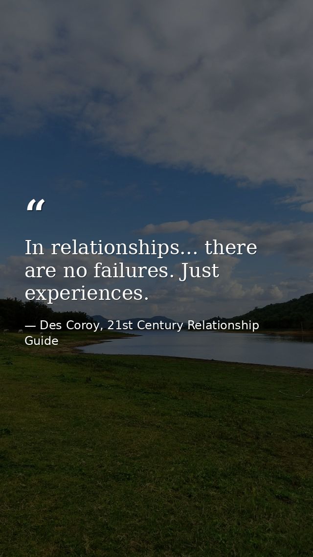 In relationships... there are no failures. Just experiences. — Des Coroy, 21st Century Relationship Guide